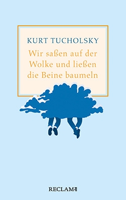 Tucholsky, Kurt: Wir saßen auf der Wolke und ließen die Beine baumeln. Nachher