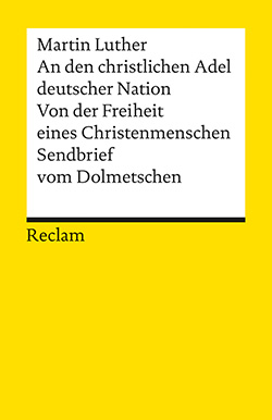 Luther, Martin: An den christlichen Adel deutscher Nation. Von der Freiheit eines Christenmenschen. Sendbrief vom Dolmetschen