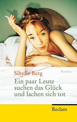 Berg, Sibylle: Ein paar Leute suchen das Glück und lachen sich tot