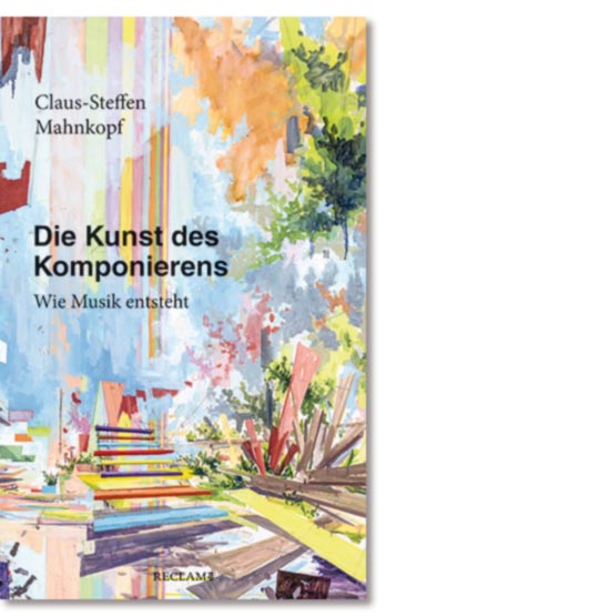 Mahnkopf, Claus-Steffen: Die Kunst des Komponierens. Wie Musik entsteht