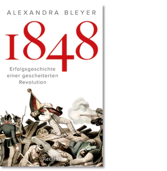 Bleyer, Alexandra: 1848. Erfolgsgeschichte einer gescheiterten Revolution
