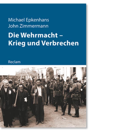Epkenhans, Michael; Zimmermann, John: Die Wehrmacht – Krieg und Verbrechen