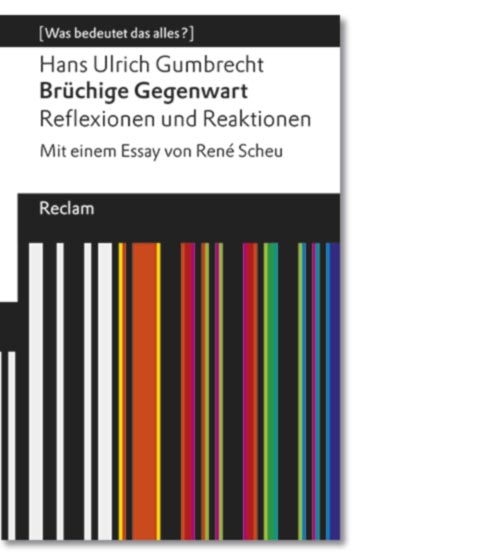 Gumbrecht, Hans Ulrich: Brüchige Gegenwart