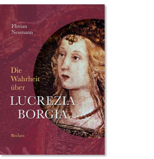 Neumann, Florian: Die Wahrheit über Lucrezia Borgia