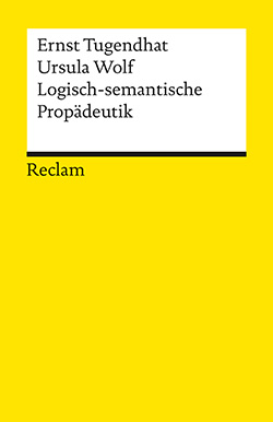 Tugendhat, Ernst; Wolf, Ursula: Logisch-semantische Propädeutik