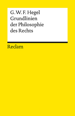 Hegel, Georg Wilhelm Friedrich: Grundlinien der Philosophie des Rechts oder Naturrecht und Staatswissenschaft im Grundrisse