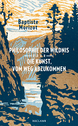 Morizot, Baptiste: Philosophie der Wildnis oder Die Kunst, vom Weg abzukommen
