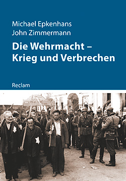 Epkenhans, Michael; Zimmermann, John: Die Wehrmacht – Krieg und Verbrechen