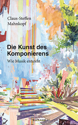 Mahnkopf, Claus-Steffen: Die Kunst des Komponierens