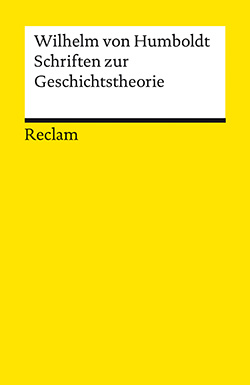 Humboldt, Wilhelm von: Schriften zur Geschichtstheorie
