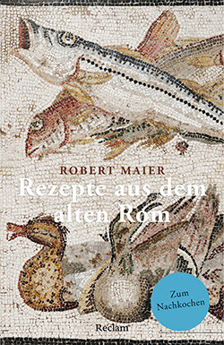 Maier, Robert: Rezepte aus dem alten Rom