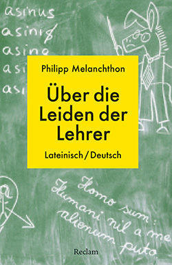 Melanchthon, Philipp: De miseriis paedagogorum / Über die Leiden der Lehrer