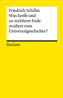 Schiller, Friedrich: Was heißt und zu welchem Ende studiert man Universalgeschichte?