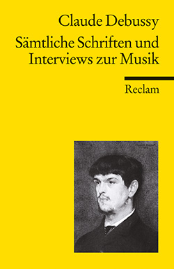 Debussy, Claude: Sämtliche Schriften und Interviews zur Musik