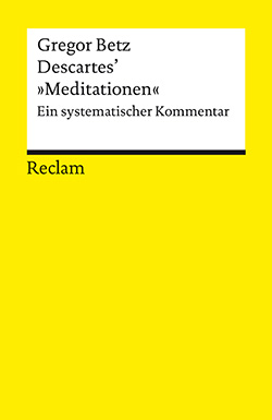 Betz, Gregor: Descartes’ »Meditationen über die Grundlagen der Philosophie«