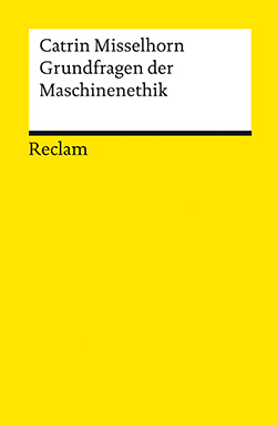 Misselhorn, Catrin: Grundfragen der Maschinenethik