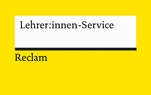 Gelber Hintergrund mit weißem Textfeld im Reclam-Design mit schwarzem Balken am unteren Rand des weißen Feldes, darunter das Reclam Logo. Im Textfeld steht "Lehrer:innen-Service".
