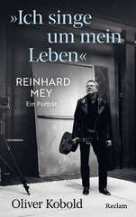 Cover von: "Ich singe um mein Leben". Reinhard Mey – ein Porträt von Oliver Kobold