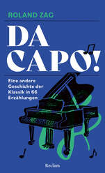 Cover von: DA CAPO! Eine andere Geschichte der Klassik in 66 Erzählungen von Roland Zag